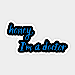 Honey, I'm a doctor Sticker